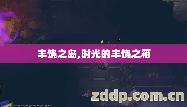 丰饶之岛,时光的丰饶之箱 丰饶之岛,时光的丰饶之箱
