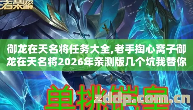 御龙在天名将任务大全,老手掏心窝子御龙在天名将2026年亲测版几个坑我替你踩过了别再乱交学费 御龙在天名将任务大全,老手掏心窝子御龙在天名将2026年亲测版几个坑我替你踩过了别再乱交学费