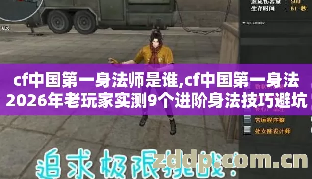 cf中国第一身法师是谁,cf中国第一身法2026年老玩家实测9个进阶身法技巧避坑清单别瞎练白扔时间 cf中国第一身法师是谁,cf中国第一身法2026年老玩家实测9个进阶身法技巧避坑清单别瞎练白扔时间