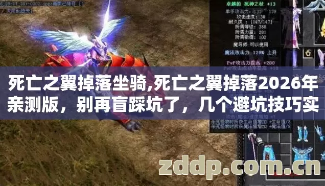 死亡之翼掉落坐骑,死亡之翼掉落2026年亲测版,别再盲踩坑了,几个避坑技巧实测防跑路指南? 死亡之翼掉落坐骑,死亡之翼掉落2026年亲测版,别再盲踩坑了,几个避坑技巧实测防跑路指南?