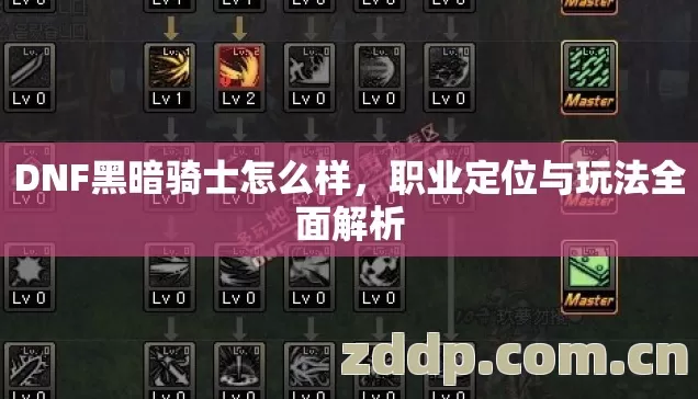 DNF黑暗骑士怎么样,职业定位与玩法全面解析 DNF黑暗骑士怎么样,职业定位与玩法全面解析