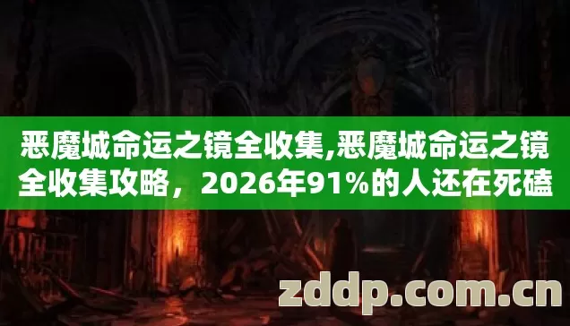 恶魔城命运之镜全收集,恶魔城命运之镜全收集攻略,2026年91%的人还在死磕隐藏房间,结果全错了? 恶魔城命运之镜全收集,恶魔城命运之镜全收集攻略,2026年91%的人还在死磕隐藏房间,结果全错了?