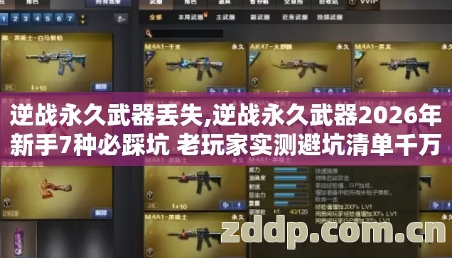 逆战永久武器丢失,逆战永久武器2026年新手7种必踩坑 老玩家实测避坑清单千万别盲目乱冲 逆战永久武器丢失,逆战永久武器2026年新手7种必踩坑 老玩家实测避坑清单千万别盲目乱冲