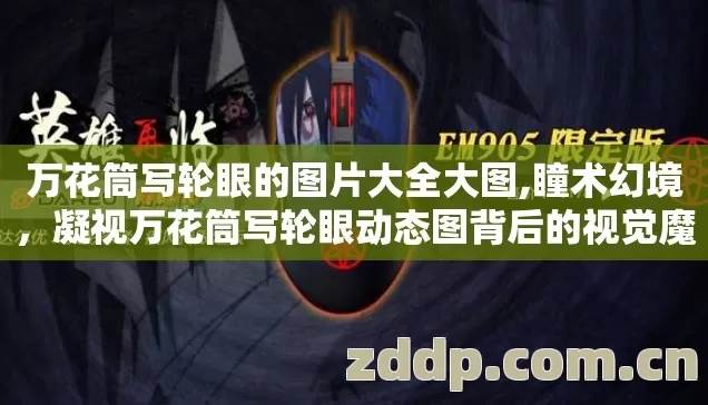 万花筒写轮眼的图片大全大图,瞳术幻境,凝视万花筒写轮眼动态图背后的视觉魔法 万花筒写轮眼的图片大全大图,瞳术幻境,凝视万花筒写轮眼动态图背后的视觉魔法
