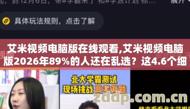 艾米视频电脑版在线观看,艾米视频电脑版2026年89%的人还在乱选?这4.6个细节不看血亏! 艾米视频电脑版在线观看,艾米视频电脑版2026年89%的人还在乱选?这4.6个细节不看血亏!