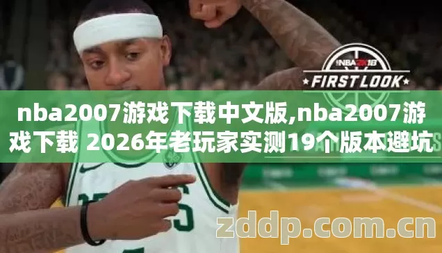 nba2007游戏下载中文版,nba2007游戏下载 2026年老玩家实测19个版本避坑清单看完直接选? nba2007游戏下载中文版,nba2007游戏下载 2026年老玩家实测19个版本避坑清单看完直接选?