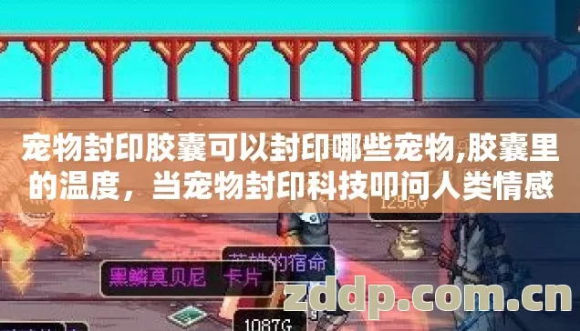 宠物封印胶囊可以封印哪些宠物,胶囊里的温度,当宠物封印科技叩问人类情感 宠物封印胶囊可以封印哪些宠物,胶囊里的温度,当宠物封印科技叩问人类情感