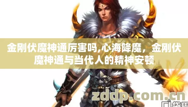 金刚伏魔神通厉害吗,心海降魔,金刚伏魔神通与当代人的精神安顿 金刚伏魔神通厉害吗,心海降魔,金刚伏魔神通与当代人的精神安顿