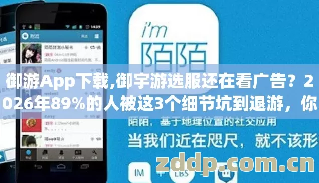 御游App下载,御宇游选服还在看广告?2026年89%的人被这3个细节坑到退游,你中招没? 御游App下载,御宇游选服还在看广告?2026年89%的人被这3个细节坑到退游,你中招没?