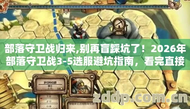 部落守卫战归来,别再盲踩坑了！2026年部落守卫战3-5选服避坑指南，看完直接选