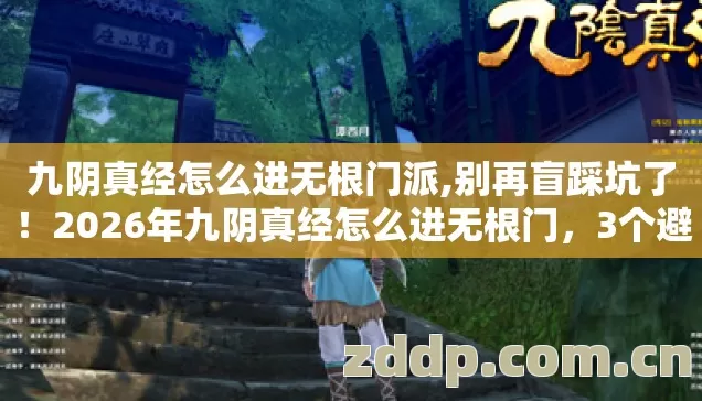 九阴真经怎么进无根门派,别再盲踩坑了!2026年九阴真经怎么进无根门,3个避坑技巧实测防跑路指南? 九阴真经怎么进无根门派,别再盲踩坑了!2026年九阴真经怎么进无根门,3个避坑技巧实测防跑路指南?