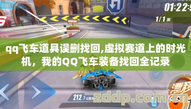qq飞车道具误删找回,虚拟赛道上的时光机,我的QQ飞车装备找回全记录 qq飞车道具误删找回,虚拟赛道上的时光机,我的QQ飞车装备找回全记录
