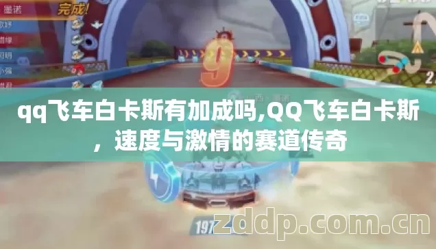 qq飞车白卡斯有加成吗,QQ飞车白卡斯,速度与激情的赛道传奇 qq飞车白卡斯有加成吗,QQ飞车白卡斯,速度与激情的赛道传奇