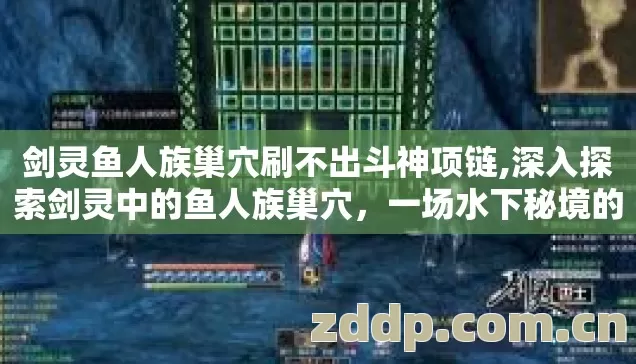 剑灵鱼人族巢穴刷不出斗神项链,深入探索剑灵中的鱼人族巢穴,一场水下秘境的冒险 剑灵鱼人族巢穴刷不出斗神项链,深入探索剑灵中的鱼人族巢穴,一场水下秘境的冒险