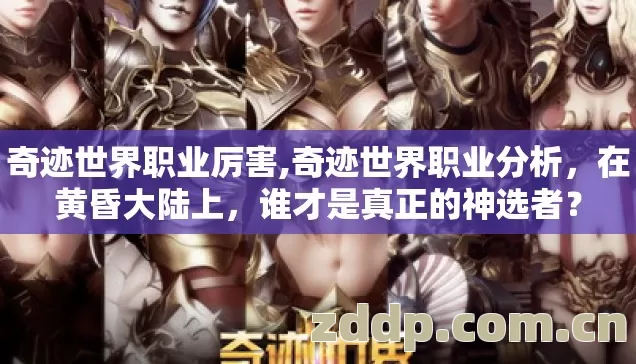 奇迹世界职业厉害,奇迹世界职业分析，在黄昏大陆上，谁才是真正的神选者？
