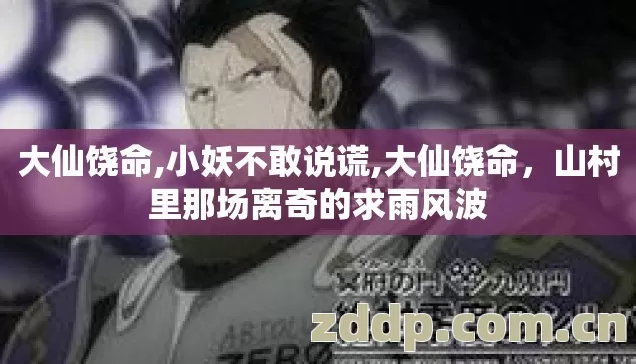 大仙饶命,小妖不敢说谎,大仙饶命，山村里那场离奇的求雨风波