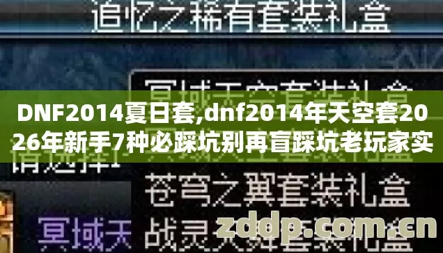 DNF2014夏日套,dnf2014年天空套2026年新手7种必踩坑别再盲踩坑老玩家实测怎么避