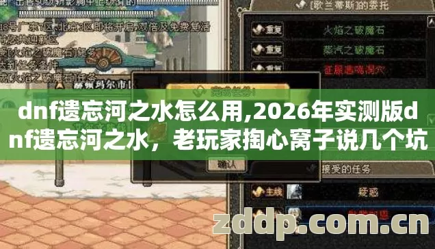 dnf遗忘河之水怎么用,2026年实测版dnf遗忘河之水,老玩家掏心窝子说几个坑我替你踩过了 dnf遗忘河之水怎么用,2026年实测版dnf遗忘河之水,老玩家掏心窝子说几个坑我替你踩过了