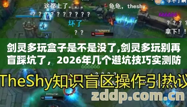 剑灵多玩盒子是不是没了,剑灵多玩别再盲踩坑了,2026年几个避坑技巧实测防跑路指南看完直接选就不亏 剑灵多玩盒子是不是没了,剑灵多玩别再盲踩坑了,2026年几个避坑技巧实测防跑路指南看完直接选就不亏