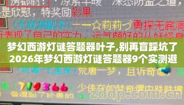 梦幻西游灯谜答题器叶子,别再盲踩坑了 2026年梦幻西游灯谜答题器9个实测避坑技巧老玩家整理防跑路清单 梦幻西游灯谜答题器叶子,别再盲踩坑了 2026年梦幻西游灯谜答题器9个实测避坑技巧老玩家整理防跑路清单