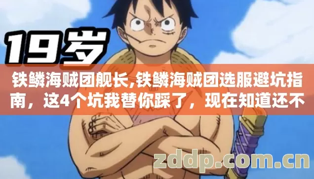 铁鳞海贼团舰长,铁鳞海贼团选服避坑指南,这4个坑我替你踩了,现在知道还不晚 铁鳞海贼团舰长,铁鳞海贼团选服避坑指南,这4个坑我替你踩了,现在知道还不晚