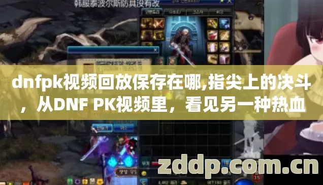 dnfpk视频回放保存在哪,指尖上的决斗，从DNF PK视频里，看见另一种热血