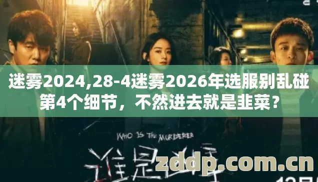 迷雾2024,28-4迷雾2026年选服别乱碰第4个细节,不然进去就是韭菜? 迷雾2024,28-4迷雾2026年选服别乱碰第4个细节,不然进去就是韭菜?