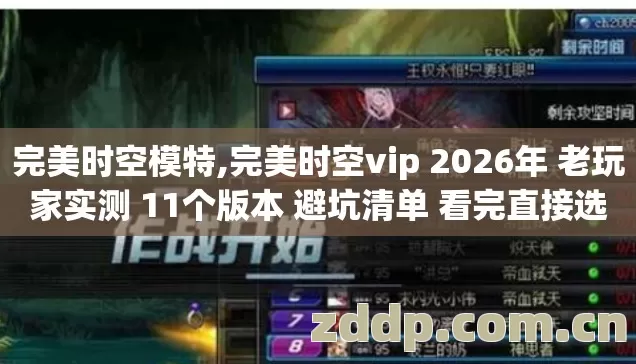 完美时空模特,完美时空vip 2026年 老玩家实测 11个版本 避坑清单 看完直接选 完美时空模特,完美时空vip 2026年 老玩家实测 11个版本 避坑清单 看完直接选