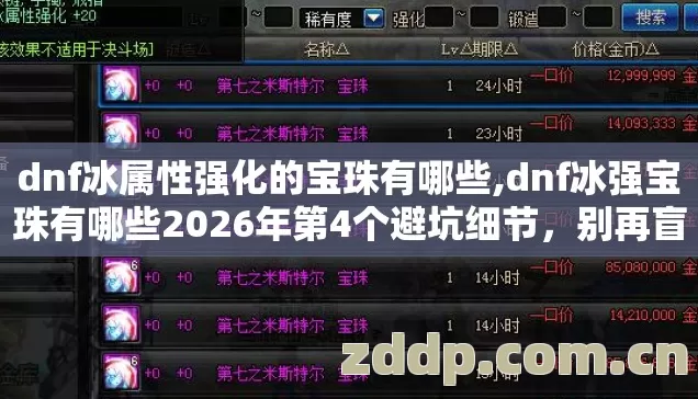 dnf冰属性强化的宝珠有哪些,dnf冰强宝珠有哪些2026年第4个避坑细节,别再盲踩坑吃大亏? dnf冰属性强化的宝珠有哪些,dnf冰强宝珠有哪些2026年第4个避坑细节,别再盲踩坑吃大亏?