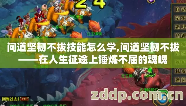 问道坚韧不拔技能怎么学,问道坚韧不拔——在人生征途上锤炼不屈的魂魄 问道坚韧不拔技能怎么学,问道坚韧不拔——在人生征途上锤炼不屈的魂魄