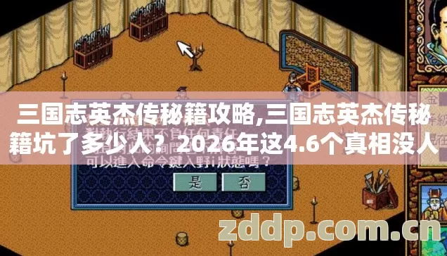 三国志英杰传秘籍攻略,三国志英杰传秘籍坑了多少人?2026年这4.6个真相没人敢说全 三国志英杰传秘籍攻略,三国志英杰传秘籍坑了多少人?2026年这4.6个真相没人敢说全