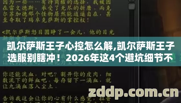 凯尔萨斯王子心控怎么解,凯尔萨斯王子选服别瞎冲!2026年这4个避坑细节不看,进去就是韭菜? 凯尔萨斯王子心控怎么解,凯尔萨斯王子选服别瞎冲!2026年这4个避坑细节不看,进去就是韭菜?