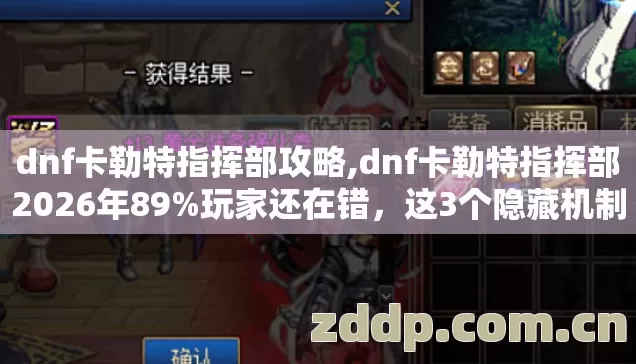 dnf卡勒特指挥部攻略,dnf卡勒特指挥部2026年89%玩家还在错，这3个隐藏机制你绝对没听过？