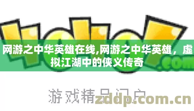 网游之中华英雄在线,网游之中华英雄,虚拟江湖中的侠义传奇 网游之中华英雄在线,网游之中华英雄,虚拟江湖中的侠义传奇