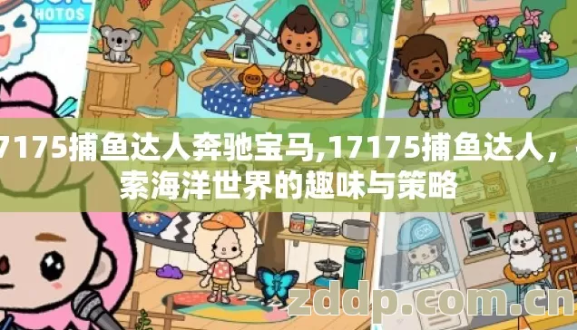 17175捕鱼达人奔驰宝马,17175捕鱼达人,探索海洋世界的趣味与策略 17175捕鱼达人奔驰宝马,17175捕鱼达人,探索海洋世界的趣味与策略