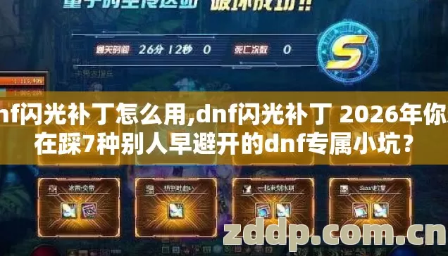 dnf闪光补丁怎么用,dnf闪光补丁 2026年你还在踩7种别人早避开的dnf专属小坑? dnf闪光补丁怎么用,dnf闪光补丁 2026年你还在踩7种别人早避开的dnf专属小坑?