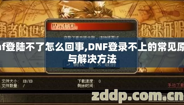 dnf登陆不了怎么回事,DNF登录不上的常见原因与解决方法 dnf登陆不了怎么回事,DNF登录不上的常见原因与解决方法