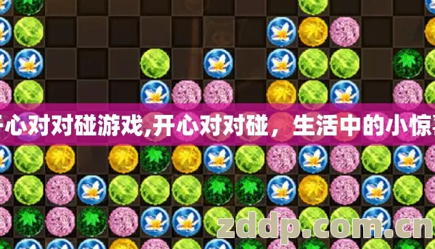 开心对对碰游戏,开心对对碰,生活中的小惊喜 开心对对碰游戏,开心对对碰,生活中的小惊喜