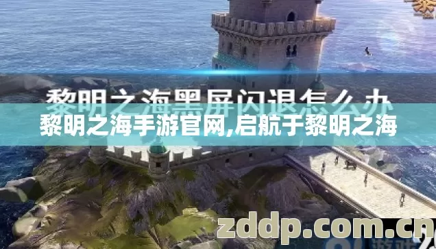 黎明之海手游官网,启航于黎明之海 黎明之海手游官网,启航于黎明之海