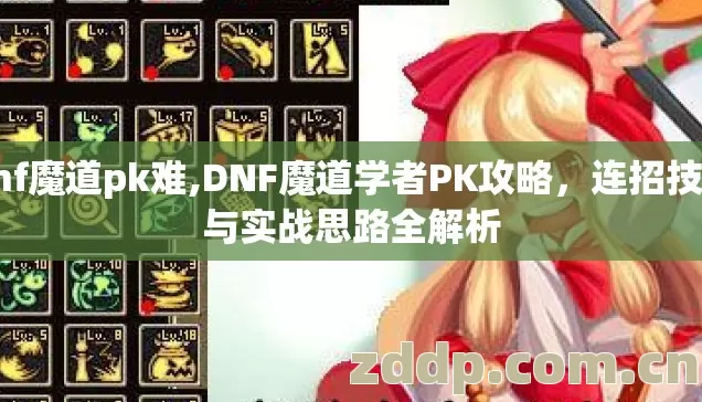 dnf魔道pk难,DNF魔道学者PK攻略，连招技巧与实战思路全解析