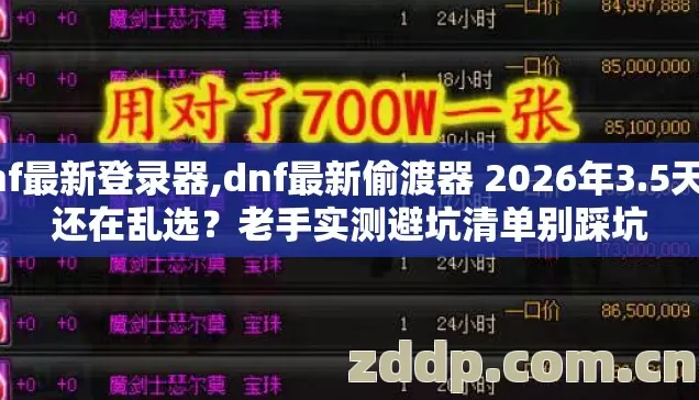 dnf最新登录器,dnf最新偷渡器 2026年3.5天内还在乱选?老手实测避坑清单别踩坑 dnf最新登录器,dnf最新偷渡器 2026年3.5天内还在乱选?老手实测避坑清单别踩坑