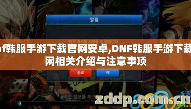 dnf韩服手游下载官网安卓,DNF韩服手游下载官网相关介绍与注意事项