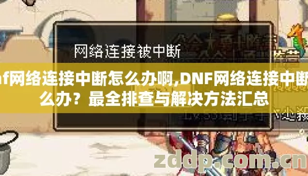 dnf网络连接中断怎么办啊,DNF网络连接中断怎么办？最全排查与解决方法汇总