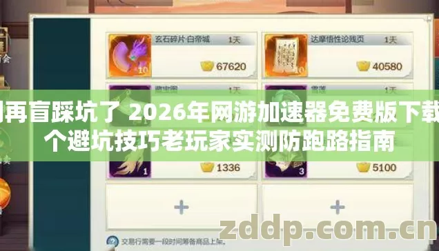 别再盲踩坑了 2026年网游加速器免费版下载9个避坑技巧老玩家实测防跑路指南 别再盲踩坑了 2026年网游加速器免费版下载9个避坑技巧老玩家实测防跑路指南