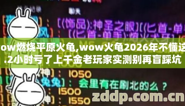 wow燃烧平原火龟,wow火龟2026年不懂这5.2小时亏了上千金老玩家实测别再盲踩坑 wow燃烧平原火龟,wow火龟2026年不懂这5.2小时亏了上千金老玩家实测别再盲踩坑