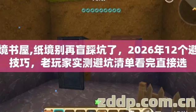 纸境书屋,纸境别再盲踩坑了,2026年12个避坑技巧,老玩家实测避坑清单看完直接选 纸境书屋,纸境别再盲踩坑了,2026年12个避坑技巧,老玩家实测避坑清单看完直接选