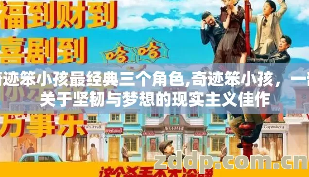 奇迹笨小孩最经典三个角色,奇迹笨小孩,一部关于坚韧与梦想的现实主义佳作 奇迹笨小孩最经典三个角色,奇迹笨小孩,一部关于坚韧与梦想的现实主义佳作