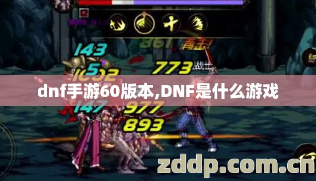 dnf手游60版本,DNF是什么游戏 dnf手游60版本,DNF是什么游戏