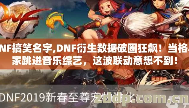 DNF搞笑名字,DNF衍生数据破圈狂飙！当格斗家跳进音乐综艺，这波联动意想不到！