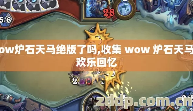 wow炉石天马绝版了吗,收集 wow 炉石天马的欢乐回忆 wow炉石天马绝版了吗,收集 wow 炉石天马的欢乐回忆
